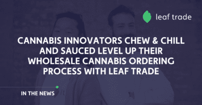 Wholesale Cannabis Platform Leaf Trade Announces Partnership With Chew & Chill and Sauced