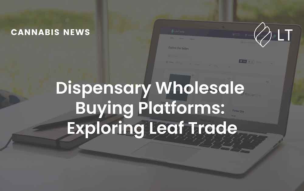Dispensary Wholesale Buying Platforms Exploring Leaf Trade