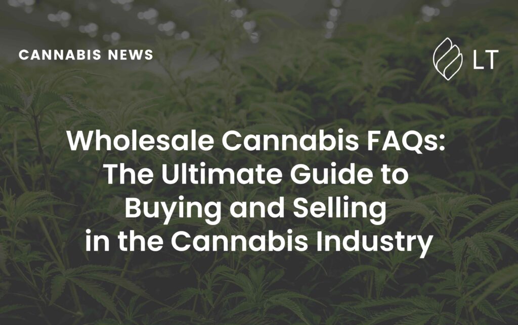 Wholesale Cannabis FAQs: The Ultimate Guide to Buying and Selling in the Cannabis Industry