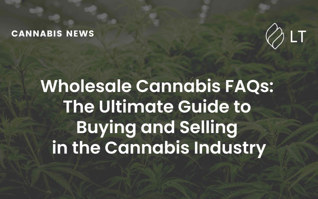 Wholesale Cannabis FAQs: The Ultimate Guide to Buying and Selling in the Cannabis Industry